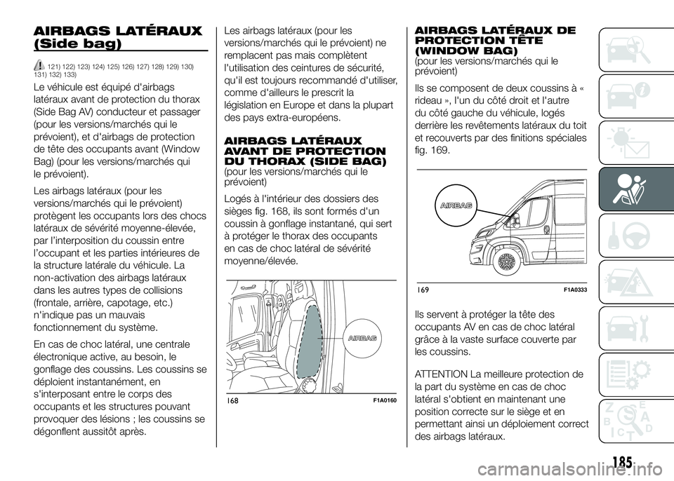 FIAT DUCATO BASE CAMPER 2016 Notice dentretien (in French) AIRBAGS LATÉRAUX
(Side bag)
121) 122) 123) 124) 125) 126) 127) 128) 129) 130)
131) 132) 133)
Le véhicule est équipé d'airbags
latéraux avant de protection du thorax
(Side Bag AV) conducteur e FIAT DUCATO BASE CAMPER 2016 Notice dentretien (in French) AIRBAGS LATÉRAUX
(Side bag)
121) 122) 123) 124) 125) 126) 127) 128) 129) 130)
131) 132) 133)
Le véhicule est équipé d'airbags
latéraux avant de protection du thorax
(Side Bag AV) conducteur e