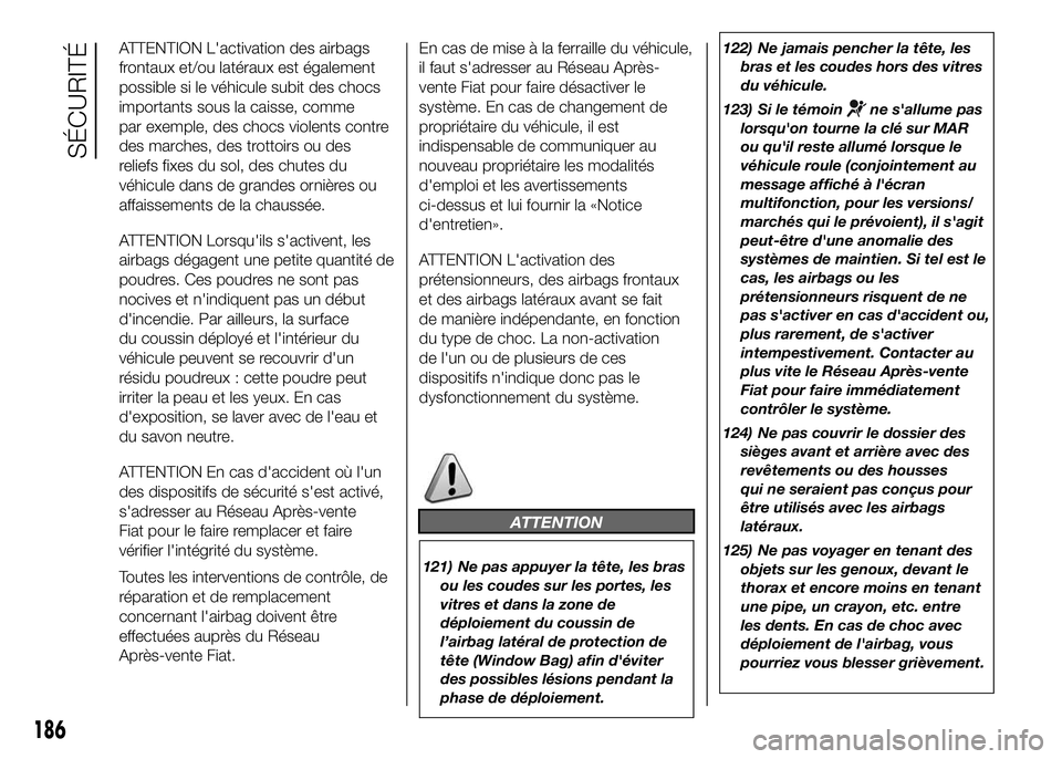 FIAT DUCATO BASE CAMPER 2016 Notice dentretien (in French) ATTENTION L'activation des airbags
frontaux et/ou latéraux est également
possible si le véhicule subit des chocs
importants sous la caisse, comme
par exemple, des chocs violents contre
des marc FIAT DUCATO BASE CAMPER 2016 Notice dentretien (in French) ATTENTION L'activation des airbags
frontaux et/ou latéraux est également
possible si le véhicule subit des chocs
importants sous la caisse, comme
par exemple, des chocs violents contre
des marc