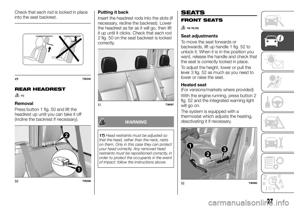 FIAT TALENTO 2021  Owner handbook (in English) Check that each rod is locked in place
into the seat backrest.
REAR HEADREST
17)
Removal
Press button 1 fig. 50 and lift the
headrest up until you can take it off
(incline the backrest if necessary).P