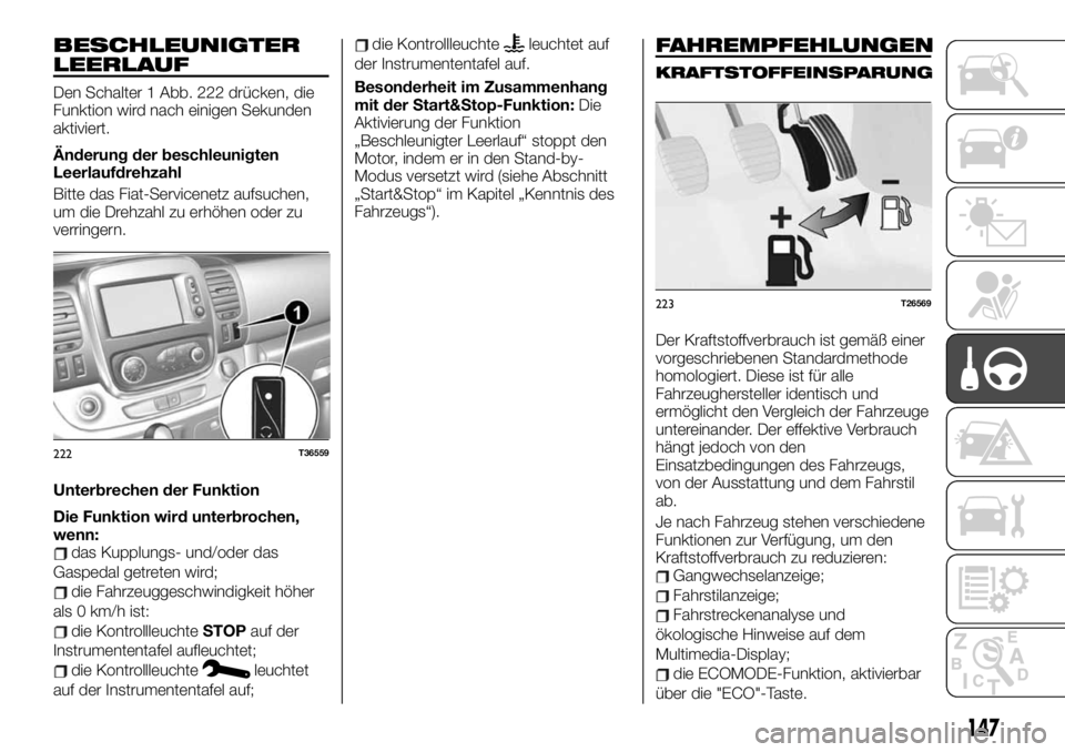FIAT TALENTO 2021  Betriebsanleitung (in German) BESCHLEUNIGTER
LEERLAUF
Den Schalter 1 Abb. 222 drücken, die
Funktion wird nach einigen Sekunden
aktiviert.
Änderung der beschleunigten
Leerlaufdrehzahl
Bitte das Fiat-Servicenetz aufsuchen,
um die 