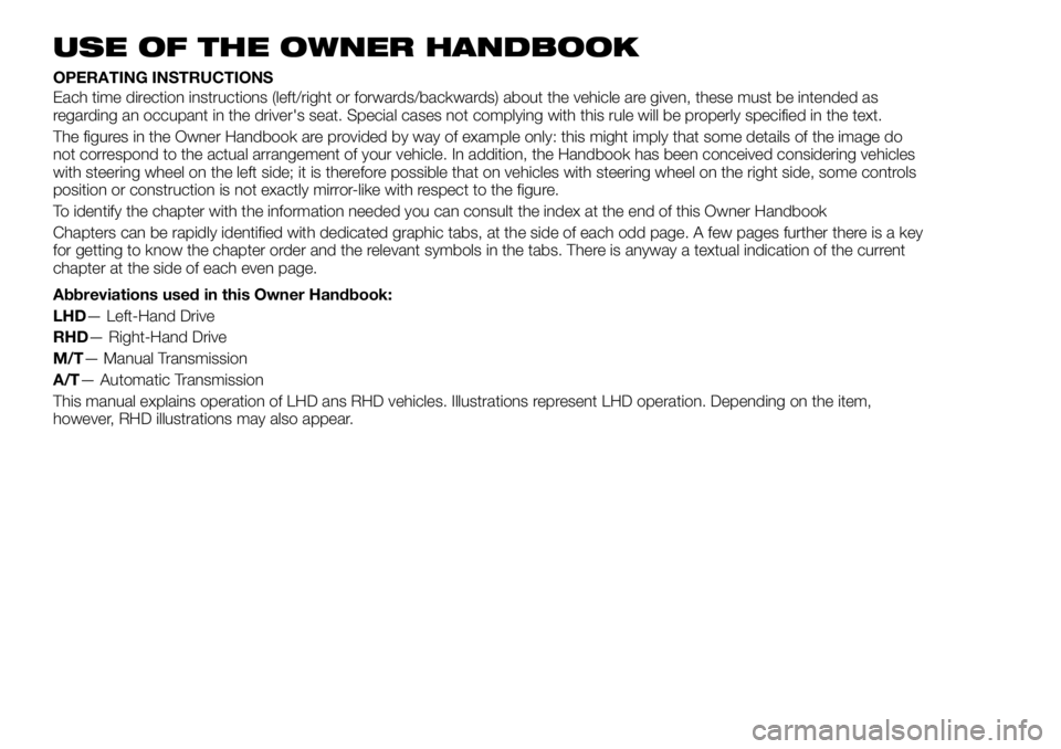FIAT FULLBACK 2018  Owner handbook (in English) USE OF THE OWNER HANDBOOK
OPERATING INSTRUCTIONS
Each time direction instructions (left/right or forwards/backwards) about the vehicle are given, these must be intended as
regarding an occupant in the