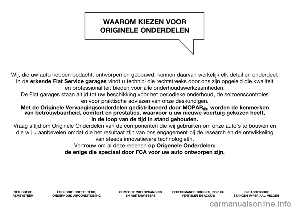 FIAT DOBLO COMBI 2021  Instructieboek (in Dutch) Wij, die uw auto hebben bedacht, ontworpen en gebouwd, kennen daarvan werkelijk elk detail en onderdeel. 
In de erkende Fiat Service garagesvindt u technici die rechtstreeks door ons zijn opgeleid die
