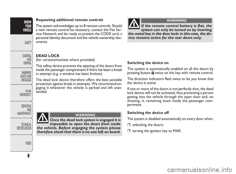 FIAT DOBLO COMBI 2010  Owner handbook (in English) Switching the device on
The system is automatically enabled on all the doors by
pressing button 
Átwice on the key with remote control.
The direction indicators flash twice to let you know that
the d