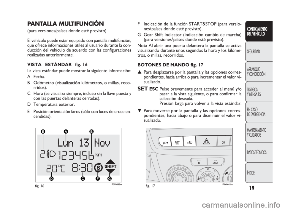 FIAT DOBLO COMBI 2009  Manual de Empleo y Cuidado (in Spanish) 19
F0V0038mfig. 16F0V0012mfig. 17
F Indicación de la función START&STOP (para versio-
nes/ países donde esté previsto).
G Gear Shift Indicator (indicación cambio de marcha) 
(para versiones/ paí
