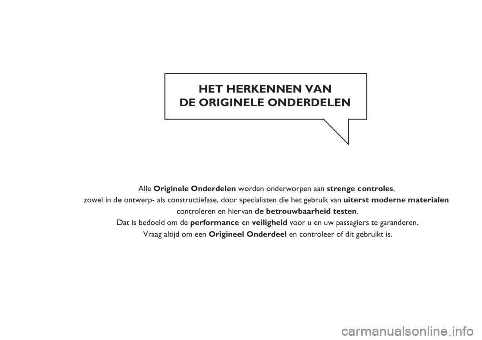 FIAT DOBLO COMBI 2014  Instructieboek (in Dutch) HET HERKENNEN VAN
DE ORIGINELE ONDERDELEN
AlleOriginele Onderdelenworden onderworpen aanstrenge controles,
zowel in de ontwerp- als constructiefase, door specialisten die het gebruik vanuiterst modern