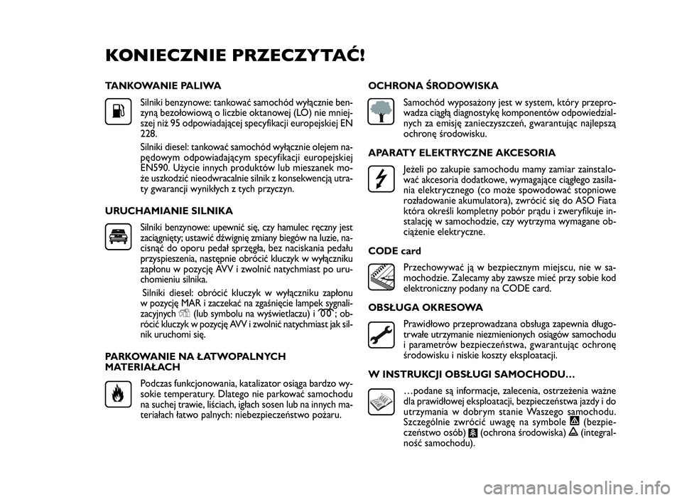 FIAT DOBLO COMBI 2009  Instrukcja obsługi (in Polish) TANKOWANIE PALIWA
Silniki benzynowe: tankować samochód wyłącznie ben-
zyną bezołowiową o liczbie oktanowej (LO) nie mniej-
szej niż 95 odpowiadającej specyfikacji europejskiej EN
228.
Silniki