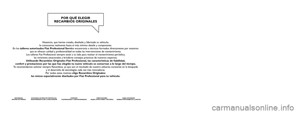 FIAT STRADA 2013  Manual de Empleo y Cuidado (in Spanish) Nosotros, que hemos creado, diseñado y fabricado tu vehículo, 
lo conocemos realmente hasta el más mínimo detalle y componente. 
En los talleres autorizados Fiat Professional Service encontrarás 