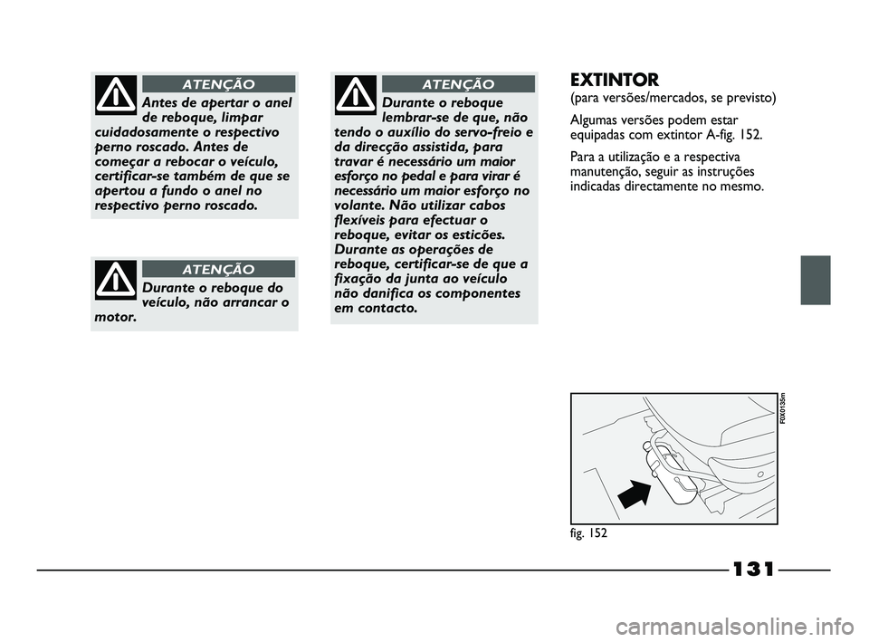 FIAT STRADA 2013  Manual de Uso e Manutenção (in Portuguese) Antes de apertar o anel
de reboque, limpar
cuidadosamente o respectivo
perno roscado. Antes de
começar a rebocar o veículo,
certificar-se também de que se
apertou a fundo o anel no
respectivo perno