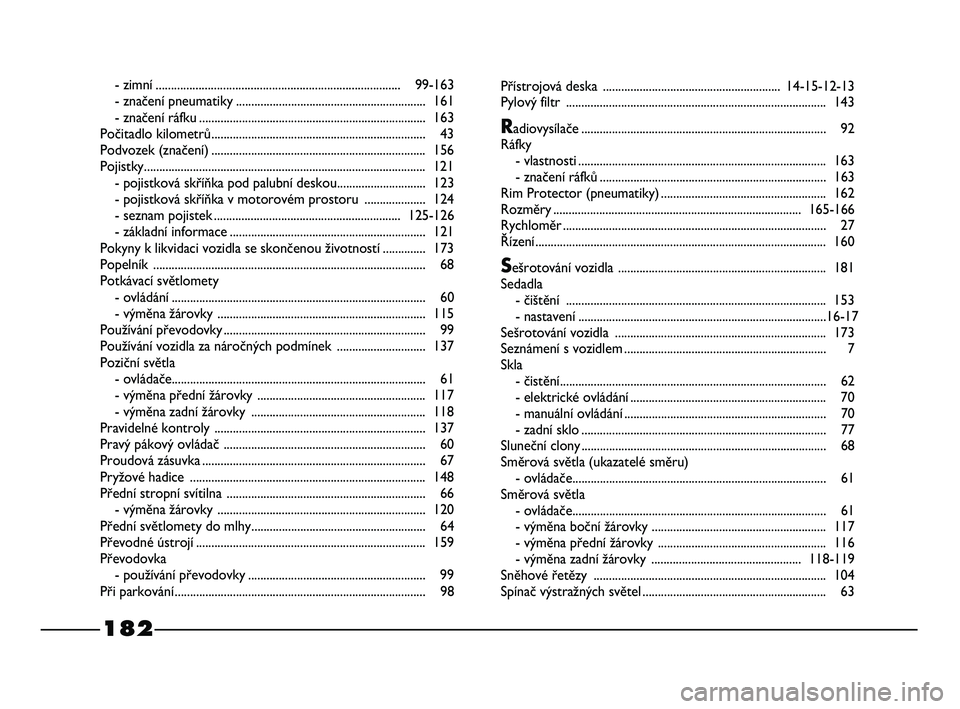 FIAT STRADA 2014  Návod k použití a údržbě (in Czech) 182
- zimní................................................................................99-163
- značení pneumatiky ..............................................................161
- značení 