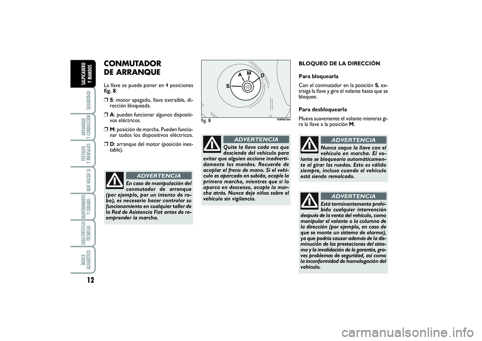 FIAT SCUDO 2016  Manual de Empleo y Cuidado (in Spanish) 12SEGURIDADARRANQUE 
Y CONDUCCIÓNTESTIGOS 
Y MENSAJESQUÉ HACER SIMANTENIMIENTO
Y CUIDADOCARACTERÍSTICASTÉCNICASÍNDICE 
ALFABÉTICOSALPICADERO 
Y MANDOS
CONMUTADOR 
DE ARRANQUELa llave se puede po