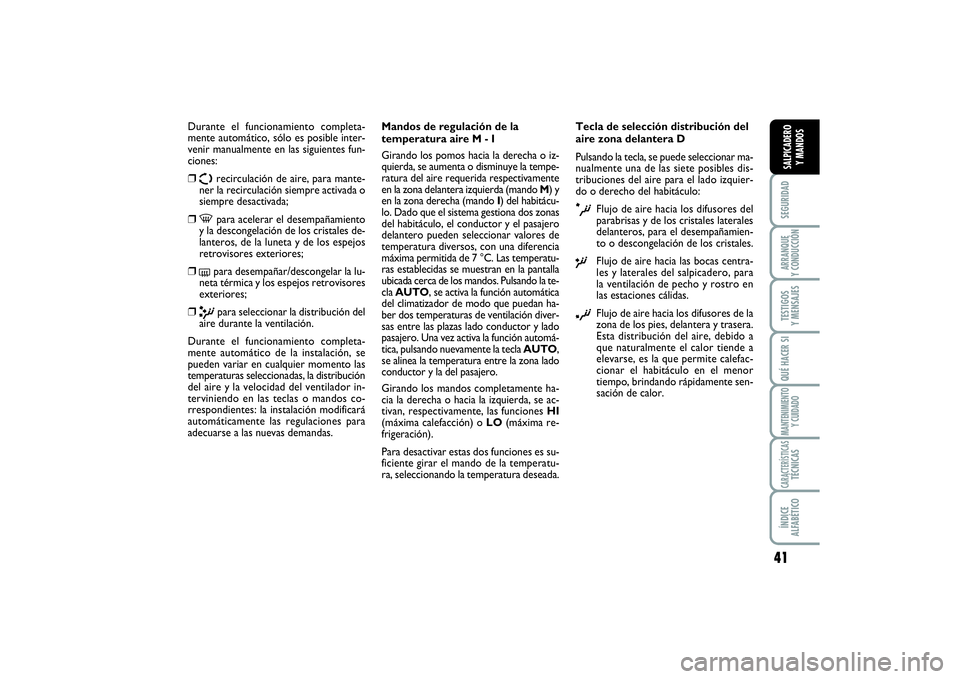 FIAT SCUDO 2016  Manual de Empleo y Cuidado (in Spanish) 41
SEGURIDADARRANQUE 
Y CONDUCCIÓNTESTIGOS 
Y MENSAJESQUÉ HACER SIMANTENIMIENTO
Y CUIDADOCARACTERÍSTICASTÉCNICASÍNDICE 
ALFABÉTICOSALPICADERO 
Y MANDOS
Durante el funcionamiento completa-
mente 
