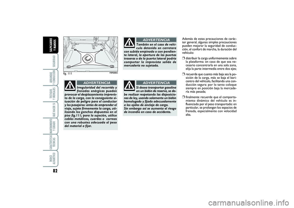 FIAT SCUDO 2016  Manual de Empleo y Cuidado (in Spanish) 82SEGURIDADARRANQUE 
Y CONDUCCIÓNTESTIGOS 
Y MENSAJESQUÉ HACER SIMANTENIMIENTO
Y CUIDADOCARACTERÍSTICASTÉCNICASÍNDICE 
ALFABÉTICOSALPICADERO 
Y MANDOS
fig. 111
F0P0289m
Irregularidad del recorri