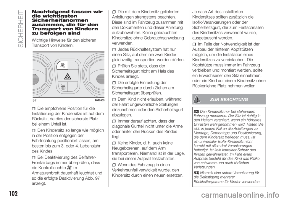 FIAT FIORINO 2019  Betriebsanleitung (in German) Nachfolgend fassen wir
die wichtigsten
Sicherheitsnormen
zusammen, die für den
Transport von Kindern
zu befolgen sind
Wichtige Hinweise für den sicheren
Transport von Kindern:
Die empfohlene Positio