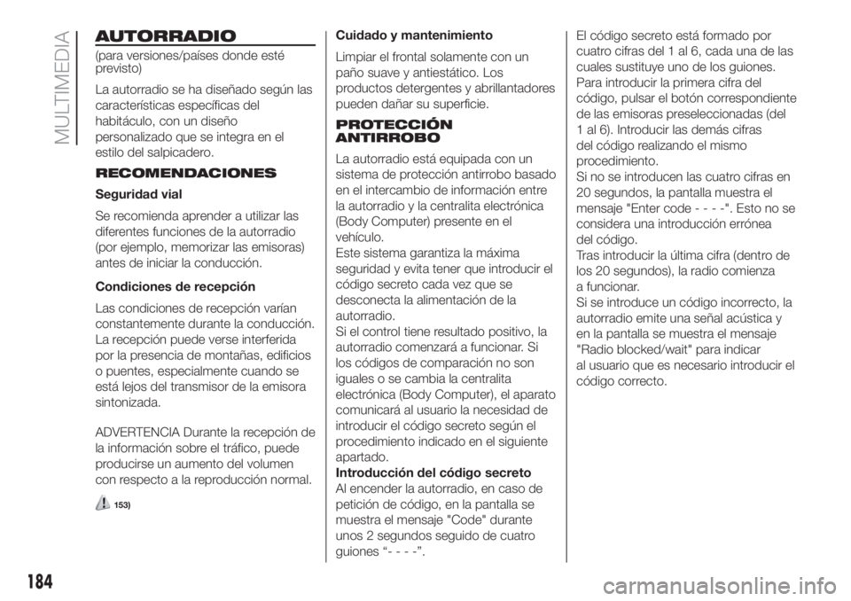 FIAT FIORINO 2018  Manual de Empleo y Cuidado (in Spanish) AUTORRADIO
(para versiones/países donde esté
previsto)
La autorradio se ha diseñado según las
características específicas del
habitáculo, con un diseño
personalizado que se integra en el
estil