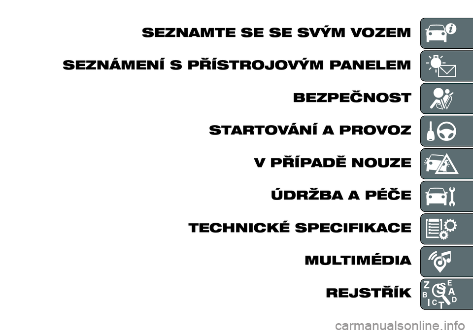 FIAT 124 SPIDER 2021  Návod k použití a údržbě (in Czech) SEZNAMTE SE SE SVÝM VOZEM
SEZNÁMENÍ S PŘÍSTROJOVÝM PANELEM
BEZPEČNOST
STARTOVÁNÍ A PROVOZ
V PŘÍPADĚ NOUZE
ÚDRŽBA A PÉČE
TECHNICKÉ SPECIFIKACE
MULTIMÉDIA
REJSTŘÍK 