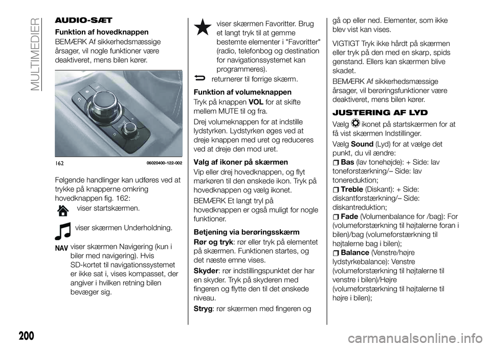 FIAT 124 SPIDER 2021  Brugs- og vedligeholdelsesvejledning (in Danish) AUDIO-SÆT
Funktion af hovedknappen
BEMÆRK Af sikkerhedsmæssige
årsager, vil nogle funktioner være
deaktiveret, mens bilen kører.
Følgende handlinger kan udføres ved at
trykke på knapperne omk