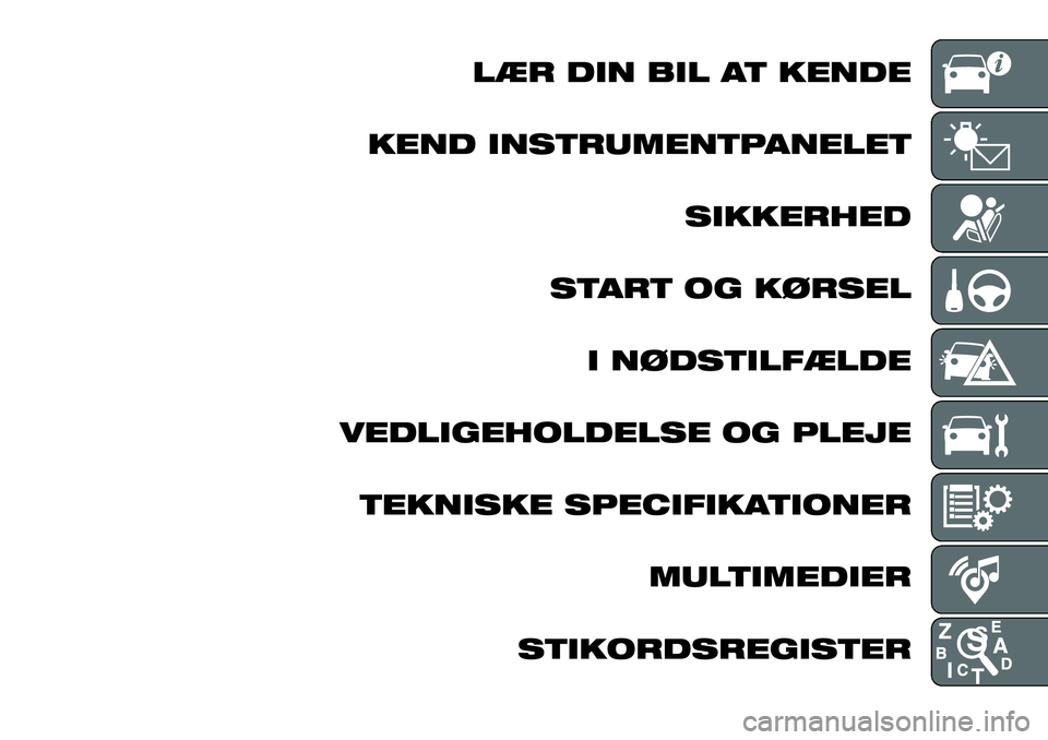FIAT 124 SPIDER 2021  Brugs- og vedligeholdelsesvejledning (in Danish) LÆR DIN BIL AT KENDE
KEND INSTRUMENTPANELET
SIKKERHED
START OG KØRSEL
I NØDSTILFÆLDE
VEDLIGEHOLDELSE OG PLEJE
TEKNISKE SPECIFIKATIONER
MULTIMEDIER
STIKORDSREGISTER 