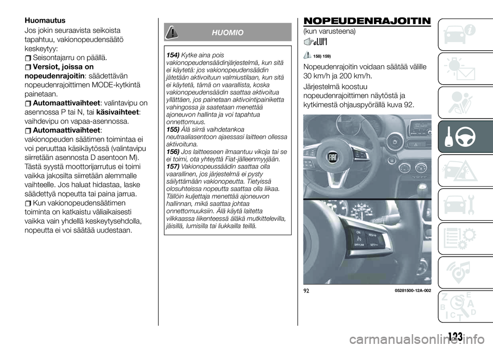 FIAT 124 SPIDER 2021  Käyttö- ja huolto-ohjekirja (in in Finnish) Huomautus
Jos jokin seuraavista seikoista
tapahtuu, vakionopeudensäätö
keskeytyy:
Seisontajarru on päällä.
Versiot, joissa on
nopeudenrajoitin: säädettävän
nopeudenrajoittimen MODE-kytkintä