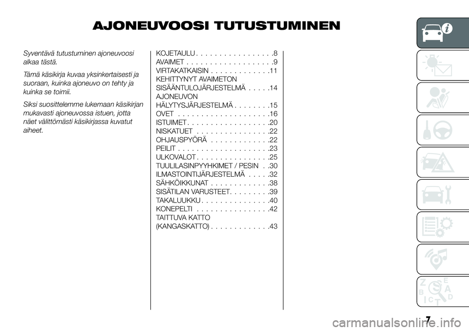 FIAT 124 SPIDER 2020  Käyttö- ja huolto-ohjekirja (in in Finnish) AJONEUVOOSI TUTUSTUMINEN
Syventävä tutustuminen ajoneuvoosi
alkaa tästä.
Tämä käsikirja kuvaa yksinkertaisesti ja
suoraan, kuinka ajoneuvo on tehty ja
kuinka se toimii.
Siksi suosittelemme luke