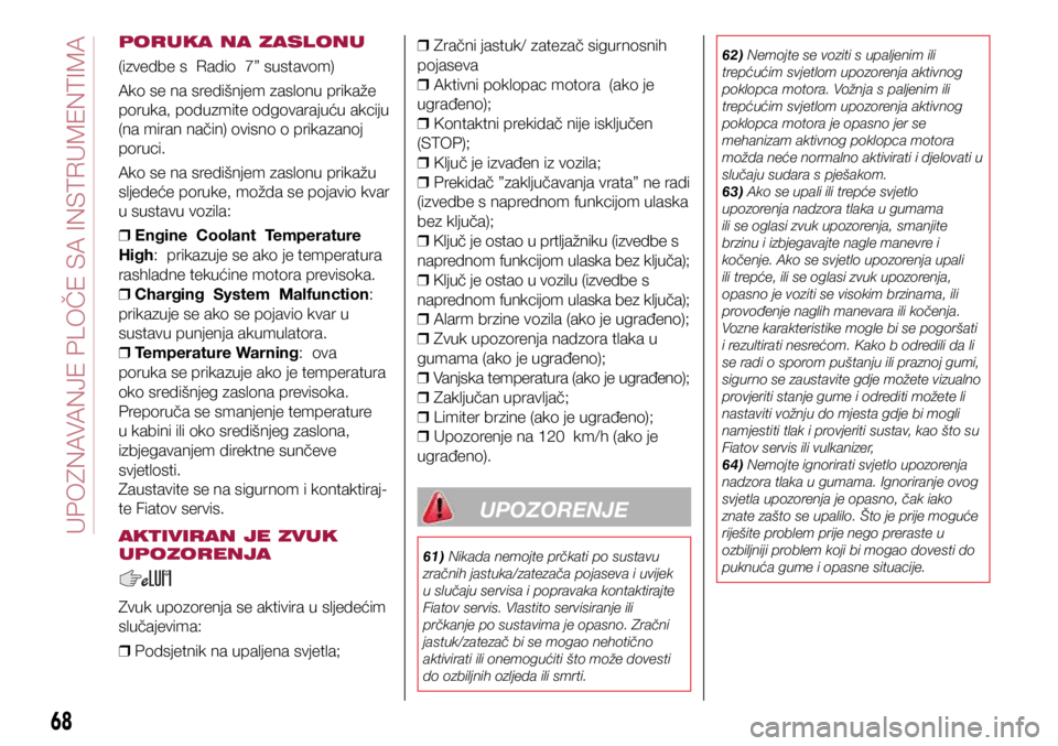 FIAT 124 SPIDER 2019  Knjižica s uputama za uporabu i održavanje (in Croatian) PORUKA NA ZASLONU
(izvedbe s  Radio  7” sustavom)
Ako se na središnjem zaslonu prikaže 
poruka, poduzmite odgovarajuću akciju 
(na miran način) ovisno o prikazanoj 
poruci.
Ako se na središnjem