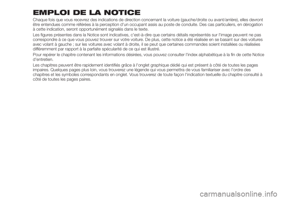 FIAT TIPO 5DOORS STATION WAGON 2020  Notice dentretien (in French) EMPLOI DE LA NOTICE
Chaque fois que vous recevrez des indications de direction concernant la voiture (gauche/droite ou avant/arrière), elles devront
être entendues comme référées à la perception