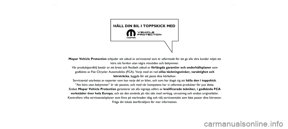 FIAT TIPO 5DOORS STATION WAGON 2021  Drift- och underhållshandbok (in Swedish) Mopar Vehicle Protection erbjuder ett utbud av serviceavtal som är utformade för att ge all\
a våra kunder nöjet attköra sitt fordon utan några missöden och bekymmer.
Vår produktportfölj best