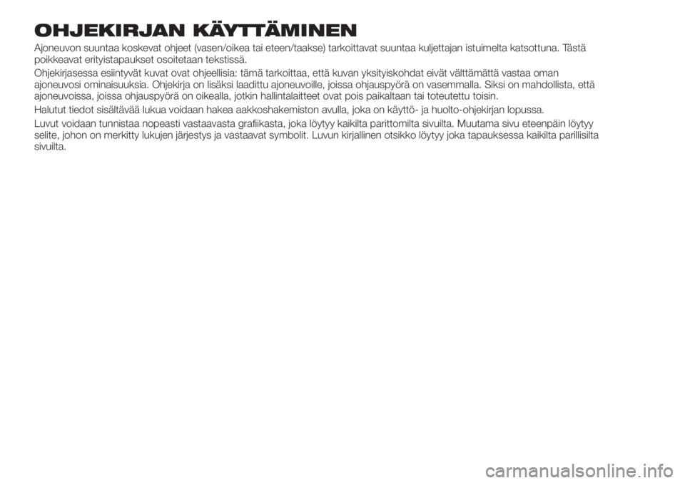 FIAT TIPO 5DOORS STATION WAGON 2021  Käyttö- ja huolto-ohjekirja (in in Finnish) OHJEKIRJAN KÄYTTÄMINEN
Ajoneuvon suuntaa koskevat ohjeet (vasen/oikea tai eteen/taakse) tarkoittavat suuntaa kuljettajan istuimelta katsottuna. Tästä
poikkeavat erityistapaukset osoitetaan tekstis