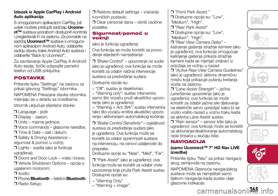 FIAT TIPO 5DOORS STATION WAGON 2018  Knjižica s uputama za uporabu i održavanje (in Croatian) Izlazak iz Apple CarPlay i Android 
Auto aplikacija
S omogućenom aplikacijom CarPlay, još 
uvijek možete pristupiti sadržaju Uconne-
ct™ sustava uporabom dostupnih kontrola 
i pregledavati ih na