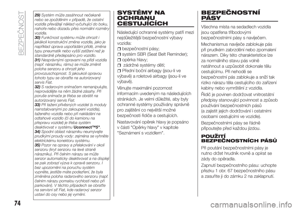 FIAT TIPO 4DOORS 2019  Návod k použití a údržbě (in Czech) 29)Systém může zasáhnout nečekaně
nebo se zpožděním v případě, že ostatní
vozidla převážejí náklad vyčuhující do boku,
nahoře nebo dozadu přes normální rozměry
vozidla.
30)F