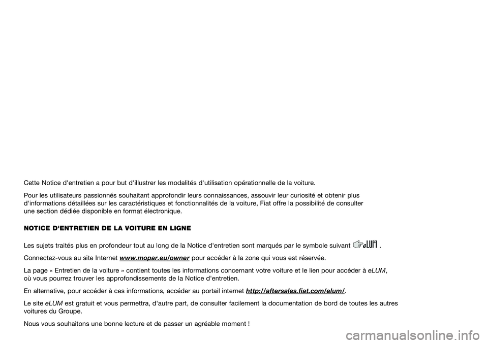 FIAT DOBLO PANORAMA 2020  Notice dentretien (in French) Cette Notice d'entretien a pour but d'illustrer les modalités d'utilisation opérationnelle de la voiture.
Pour les utilisateurs passionnés souhaitant approfondir leurs connaissances, as