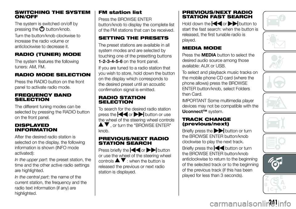 FIAT 500X 2018  Owner handbook (in English) SWITCHING THE SYSTEM
ON/OFF
The system is switched on/off by
pressing the
button/knob.
Turn the button/knob clockwise to
increase the radio volume or
anticlockwise to decrease it.
RADIO (TUNER) MODE
T