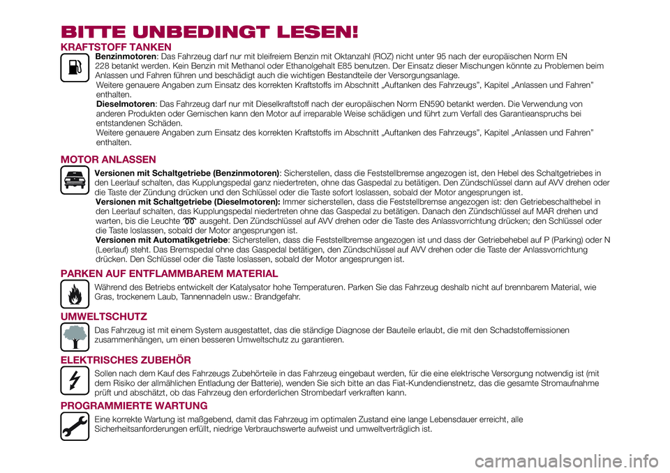 FIAT 500X 2017  Betriebsanleitung (in German) BITTE UNBEDINGT LESEN!
KRAFTSTOFF TANKENBenzinmotoren: Das Fahrzeug darf nur mit bleifreiem Benzin mit Oktanzahl (ROZ) nicht unter 95 nach der europäischen Norm EN
228 betankt werden. Kein Benzin mit