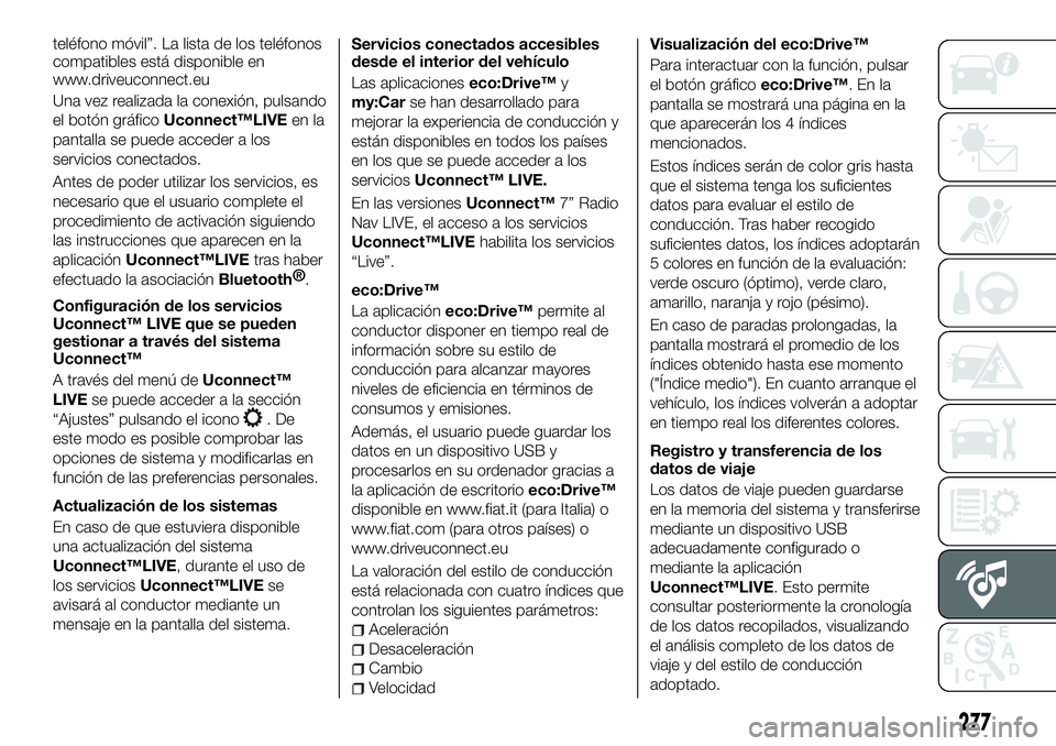 FIAT 500X 2018  Manual de Empleo y Cuidado (in Spanish) teléfono móvil”. La lista de los teléfonos
compatibles está disponible en
www.driveuconnect.eu
Una vez realizada la conexión, pulsando
el botón gráficoUconnect™LIVE en la
pantalla se puede 