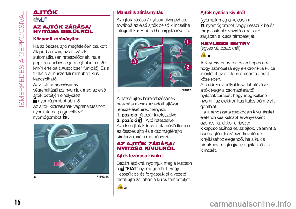 FIAT 500X 2017  Kezelési és karbantartási útmutató (in Hungarian) AJTÓK
AZ AJTÓK ZÁRÁSA/
NYITÁSA BELÜLRŐL
Központi zárás/nyitás
Ha az összes ajtó megfelelően csukott
állapotban van, az ajtózárak
automatikusan reteszelődnek, ha a
gépkocsi sebesség
