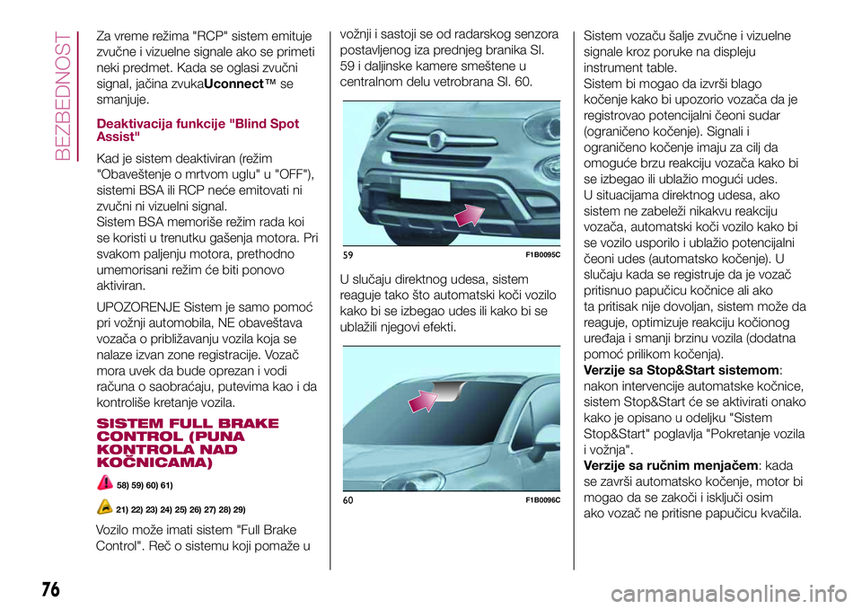 FIAT 500X 2017  Knjižica za upotrebu i održavanje (in Serbian) Za vreme režima "RCP" sistem emituje
zvučne i vizuelne signale ako se primeti
neki predmet. Kada se oglasi zvučni
signal, jačina zvukaUconnect™se
smanjuje.
Deaktivacija funkcije "Bli