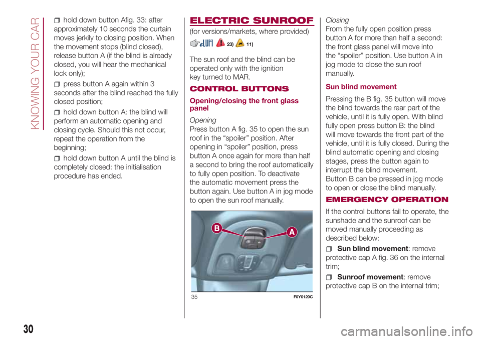 FIAT 500L 2018  Owner handbook (in English) hold down button Afig. 33: after
approximately 10 seconds the curtain
moves jerkily to closing position. When
the movement stops (blind closed),
release button A (if the blind is already
closed, you w