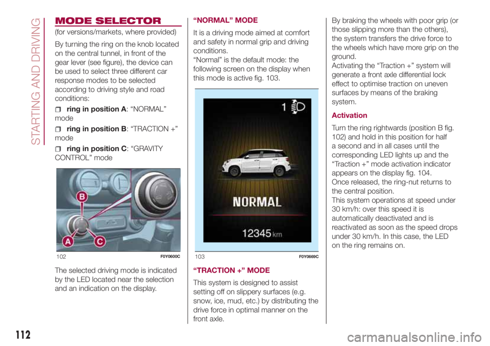 FIAT 500L LIVING 2018  Owner handbook (in English) MODE SELECTOR
(for versions/markets, where provided)
By turning the ring on the knob located
on the central tunnel, in front of the
gear lever (see figure), the device can
be used to select three diff