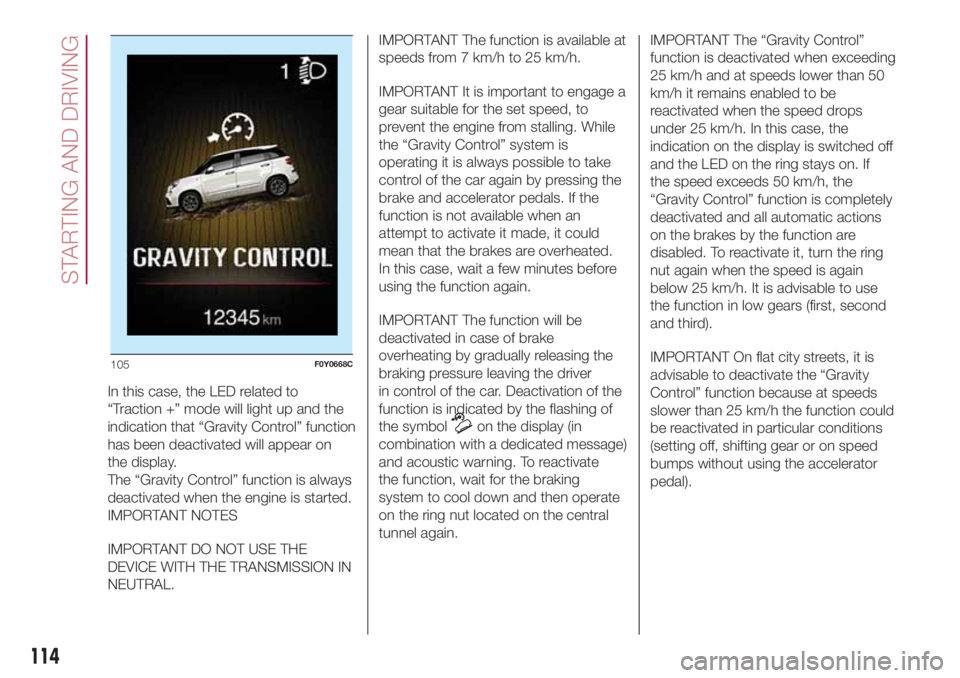 FIAT 500L LIVING 2018  Owner handbook (in English) In this case, the LED related to
“Traction +” mode will light up and the
indication that “Gravity Control” function
has been deactivated will appear on
the display.
The “Gravity Control” f