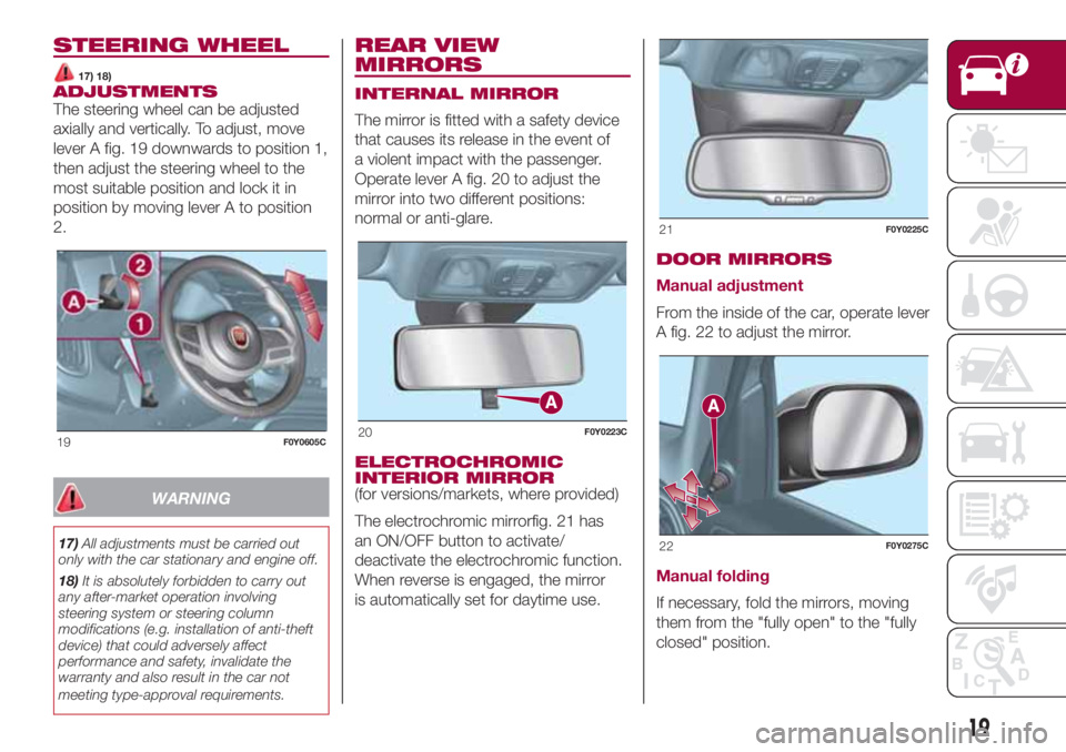 FIAT 500L LIVING 2018  Owner handbook (in English) STEERING WHEEL
17) 18)ADJUSTMENTS
The steering wheel can be adjusted
axially and vertically. To adjust, move
lever A fig. 19 downwards to position 1,
then adjust the steering wheel to the
most suitabl