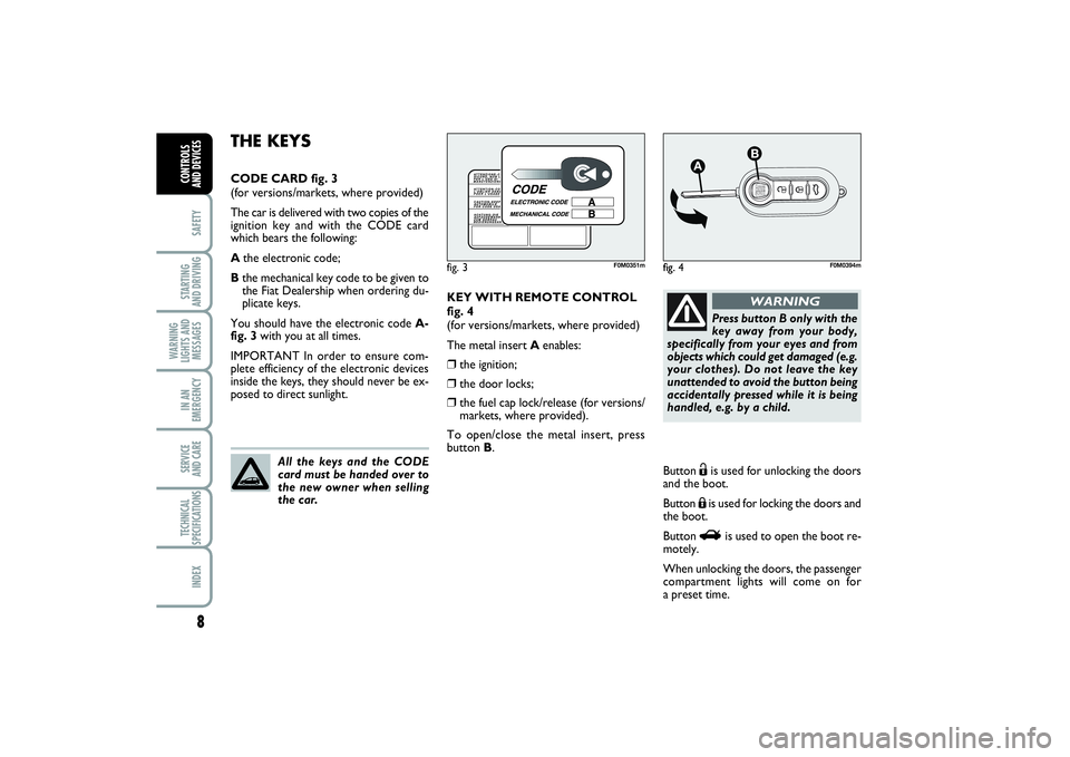 FIAT PUNTO 2014  Owner handbook (in English) 8SAFETYSTARTING 
AND DRIVINGWARNING
LIGHTS AND
MESSAGESIN AN
EMERGENCYSERVICE 
AND CARETECHNICAL
SPECIFICATIONSINDEXCONTROLS 
AND DEVICES
KEY WITH REMOTE CONTROL
fig. 4
(for versions/markets, where pr