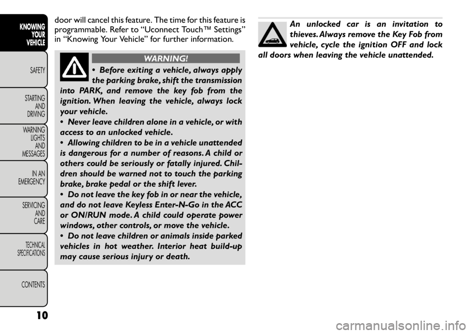 FIAT FREEMONT 2012  Owner handbook (in English) door will cancel this feature. The time for this feature is 
programmable. Refer to “Uconnect Touch™ Settings”
in “Knowing Your Vehicle” for further information.
WARNING!
 Before exiting a 