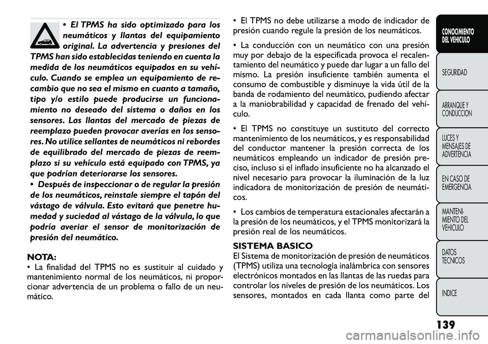 FIAT FREEMONT 2012  Manual de Empleo y Cuidado (in Spanish)  El TPMS ha sido optimizado para los 
neumáticos y llantas del equipamiento
original. La advertencia y presiones del
TPMS han sido establecidas teniendo en cuenta la
medida de los neumáticos equipa