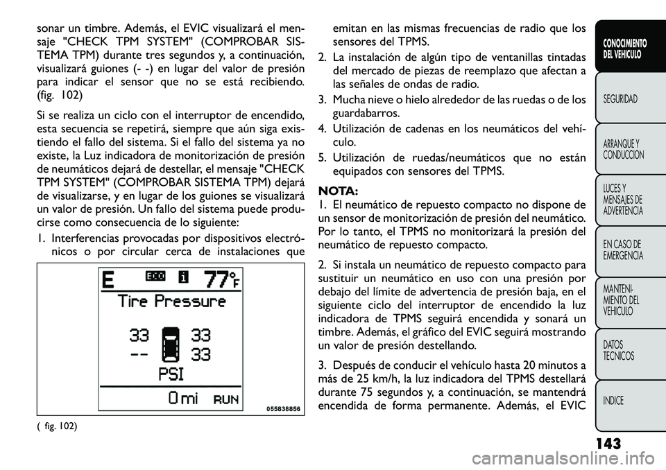 FIAT FREEMONT 2012  Manual de Empleo y Cuidado (in Spanish) sonar un timbre. Además, el EVIC visualizará el men- 
saje "CHECK TPM SYSTEM" (COMPROBAR SIS-
TEMA TPM) durante tres segundos y, a continuación,
visualizará guiones (- -) en lugar del valo