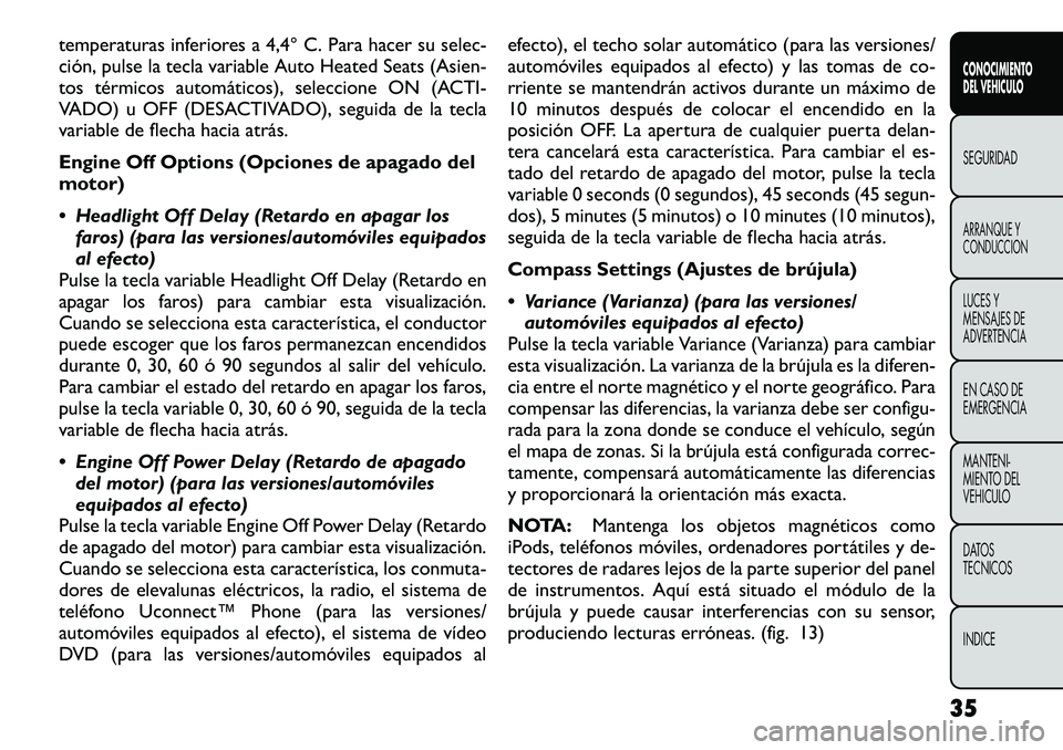 FIAT FREEMONT 2012  Manual de Empleo y Cuidado (in Spanish) temperaturas inferiores a 4,4° C. Para hacer su selec- 
ción, pulse la tecla variable Auto Heated Seats (Asien-
tos térmicos automáticos), seleccione ON (ACTI-
VADO) u OFF (DESACTIVADO), seguida d