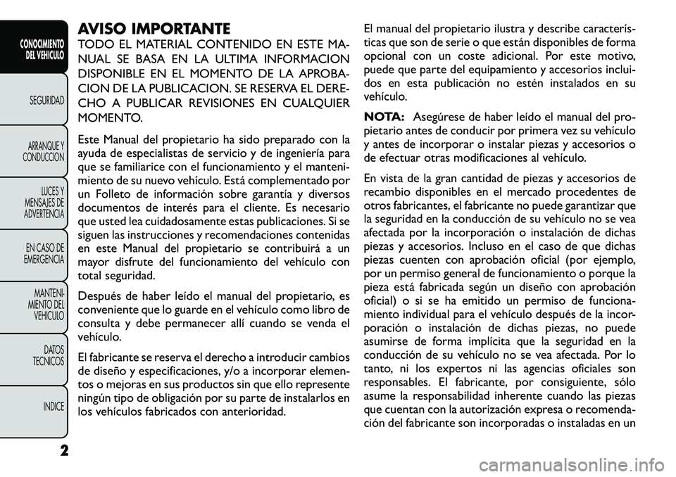 FIAT FREEMONT 2012  Manual de Empleo y Cuidado (in Spanish) AVISO IMPORTANTE 
TODO EL MATERIAL CONTENIDO EN ESTE MA- 
NUAL SE BASA EN LA ULTIMA INFORMACION
DISPONIBLE EN EL MOMENTO DE LA APROBA-
CION DE LA PUBLICACION. SE RESERVA EL DERE-
CHO A PUBLICAR REVISI