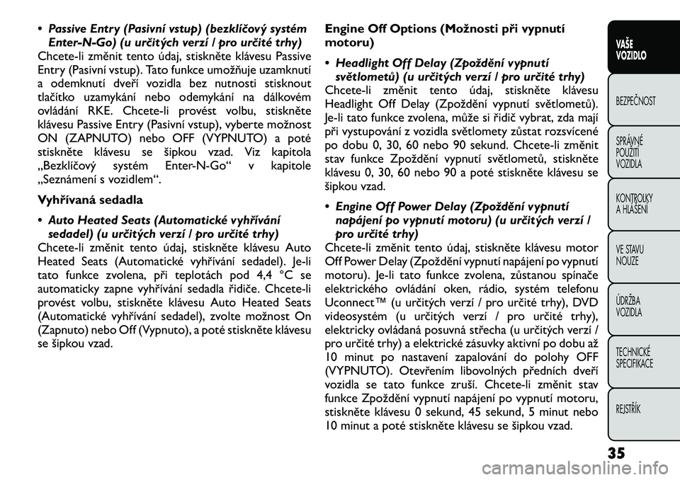 FIAT FREEMONT 2012  Návod k použití a údržbě (in Czech) • Passive Entry (Pasivní vstup) (bezklíčový systémEnter-N-Go) (u určitých verzí / pro určité trhy)
Chcete-li změnit tento údaj, stiskněte klávesu Passive 
Entry (Pasivní vstup). Tato 