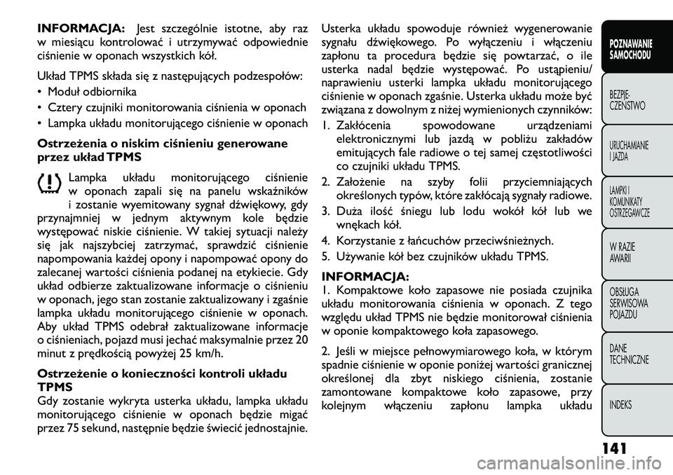 FIAT FREEMONT 2012  Instrukcja obsługi (in Polish) INFORMACJA:Jest szczególnie istotne, aby raz
w miesiącu kontrolować i utrzymywać odpowiednie 
ciśnienie w oponach wszystkich kół. 
Układ TPMS składa się z następujących podzespołów: 
•