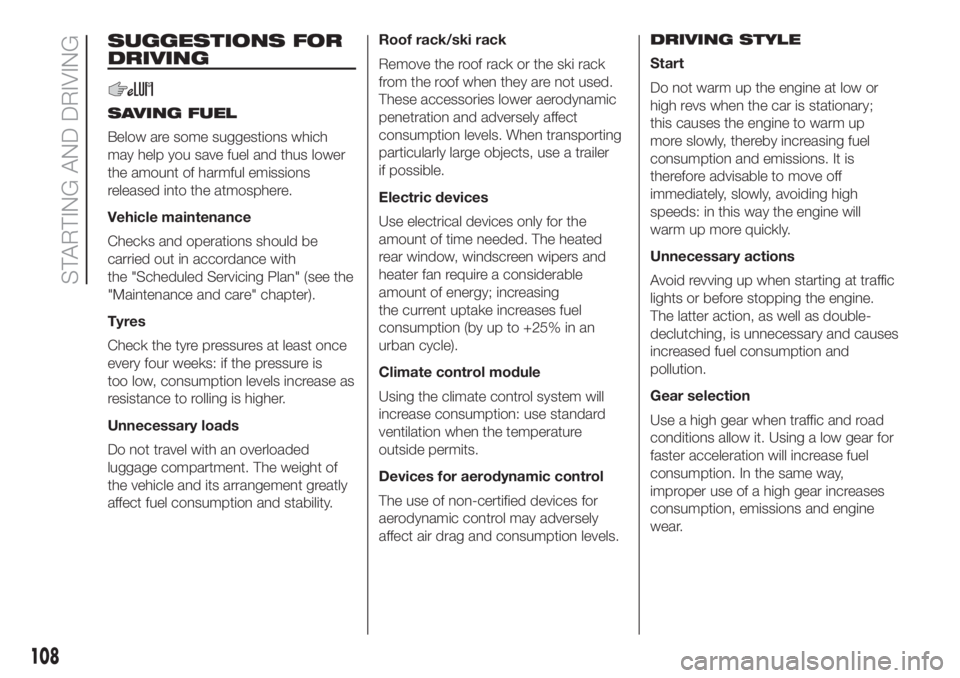 FIAT 500 2019  Owner handbook (in English) SUGGESTIONS FOR
DRIVING
SAVING FUEL
Below are some suggestions which
may help you save fuel and thus lower
the amount of harmful emissions
released into the atmosphere.
Vehicle maintenance
Checks and 