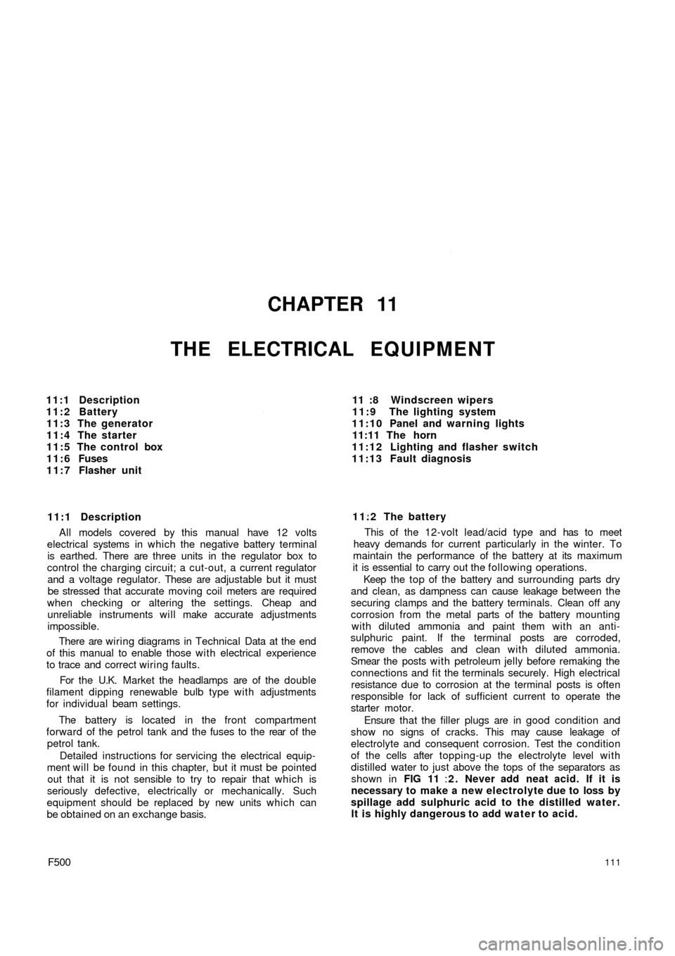 FIAT 500 1969 1.G Workshop Manual CHAPTER 11
THE ELECTRICAL EQUIPMENT
11:1 Description
11:2 Battery
11:3 The generator
11:4 The starter
11:5 The control box
1 1 : 6 Fuses
1 1 : 7 Flasher unit
11:1 Description
All models covered by thi