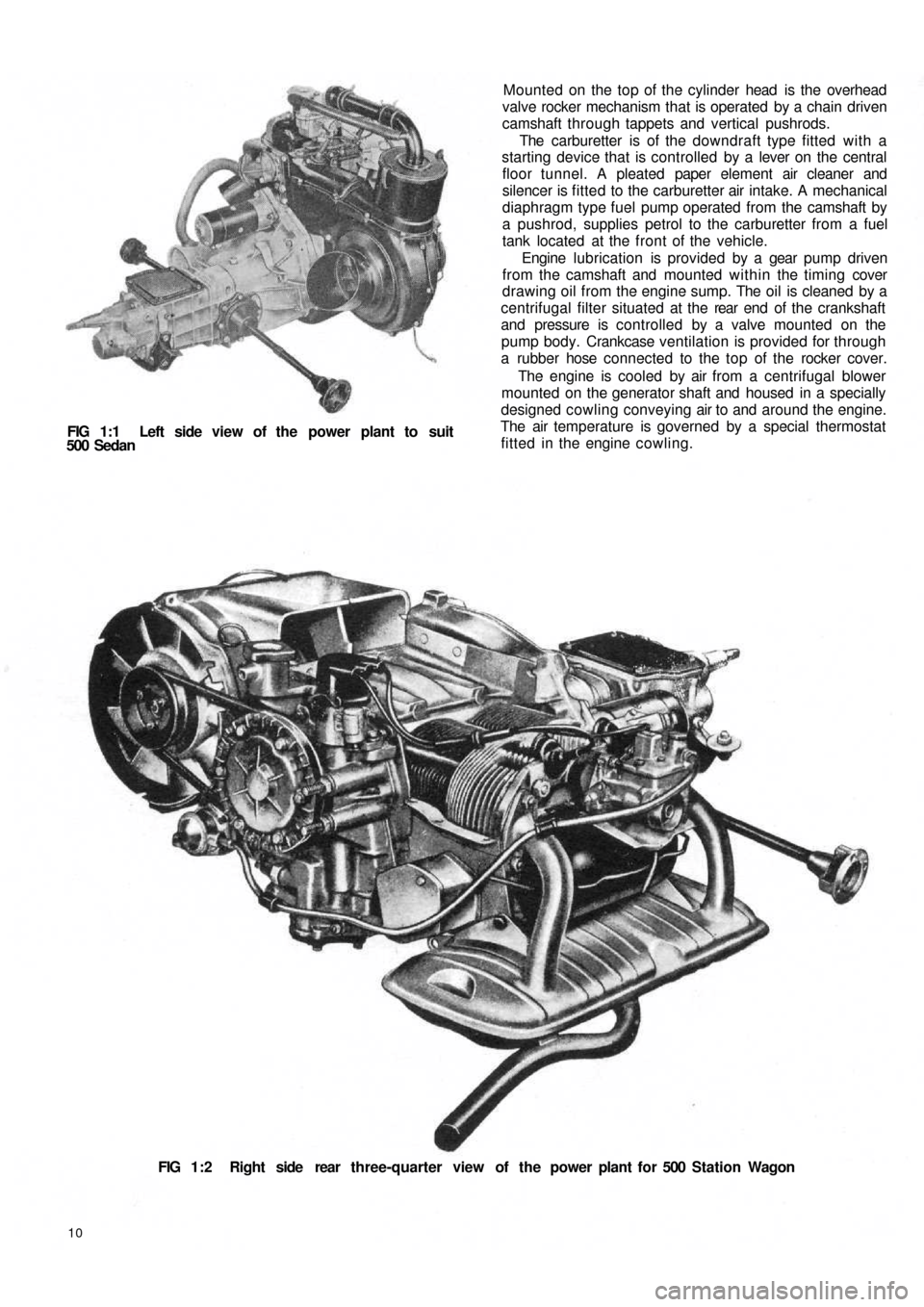 FIAT 500 1958 1.G Workshop Manual FIG 1:1  Left side view of the power plant to suit
500  Sedan
10
FIG 1:2  Right side  rear  three-quarter view of the power plant for 500 Station  Wagon Mounted on the top of the cylinder  head  is th